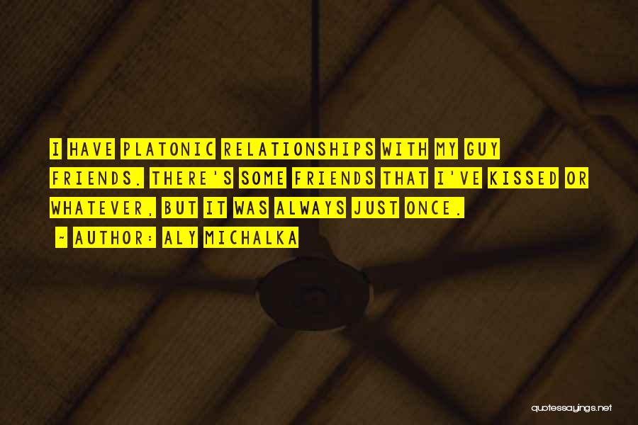 Aly Michalka Quotes: I Have Platonic Relationships With My Guy Friends. There's Some Friends That I've Kissed Or Whatever, But It Was Always