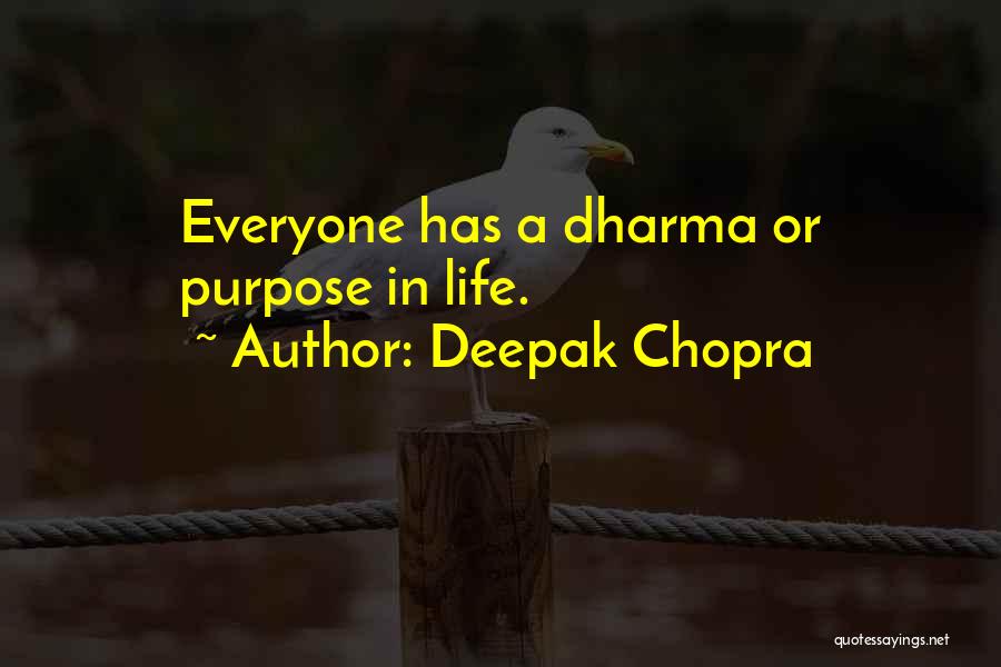 Deepak Chopra Quotes: Everyone Has A Dharma Or Purpose In Life.