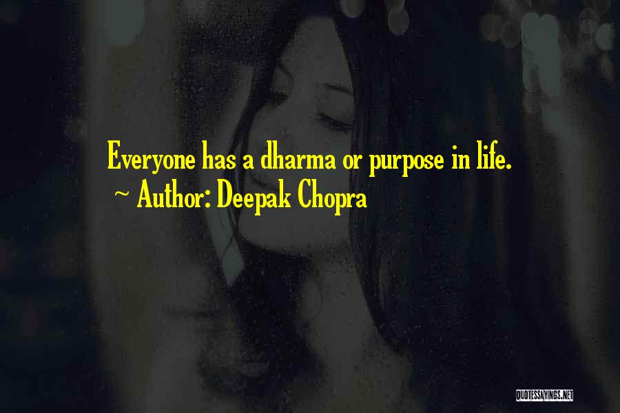 Deepak Chopra Quotes: Everyone Has A Dharma Or Purpose In Life.