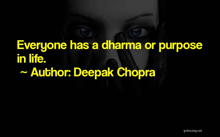 Deepak Chopra Quotes: Everyone Has A Dharma Or Purpose In Life.