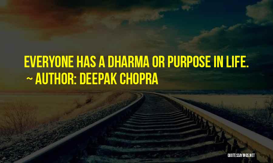 Deepak Chopra Quotes: Everyone Has A Dharma Or Purpose In Life.