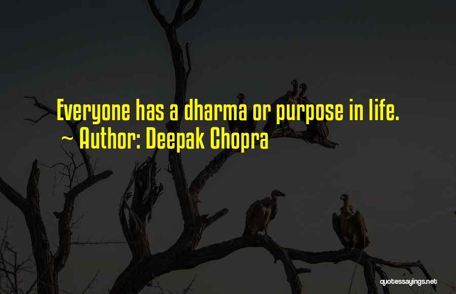 Deepak Chopra Quotes: Everyone Has A Dharma Or Purpose In Life.