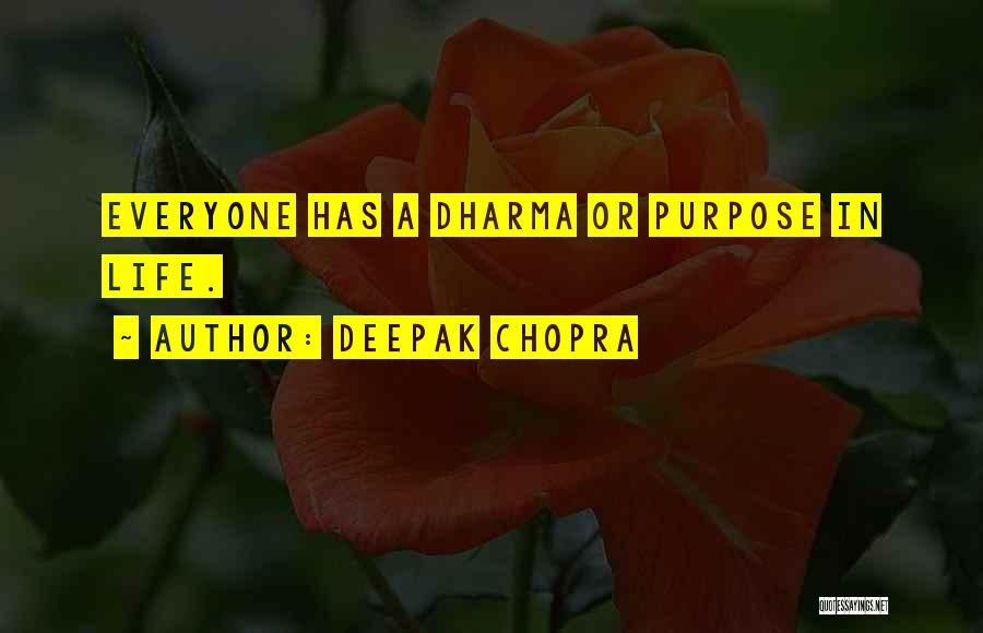Deepak Chopra Quotes: Everyone Has A Dharma Or Purpose In Life.