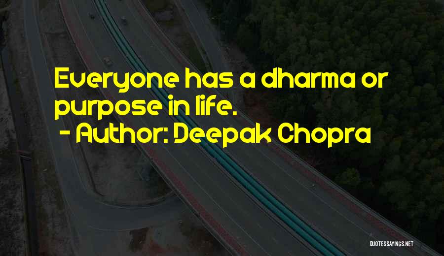 Deepak Chopra Quotes: Everyone Has A Dharma Or Purpose In Life.