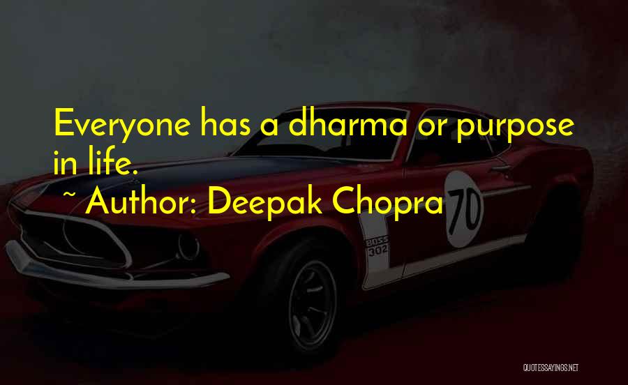 Deepak Chopra Quotes: Everyone Has A Dharma Or Purpose In Life.
