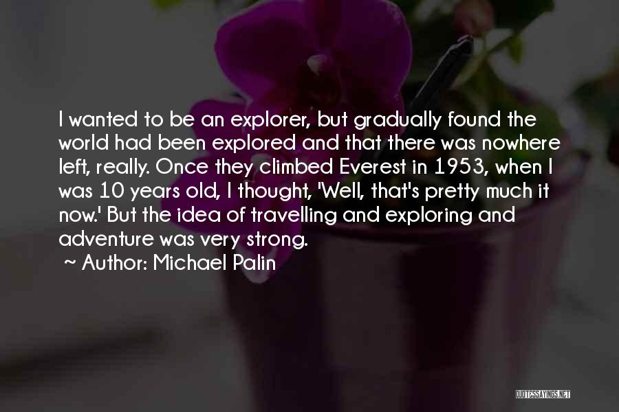 Michael Palin Quotes: I Wanted To Be An Explorer, But Gradually Found The World Had Been Explored And That There Was Nowhere Left,