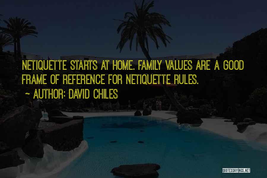 David Chiles Quotes: Netiquette Starts At Home. Family Values Are A Good Frame Of Reference For Netiquette Rules.