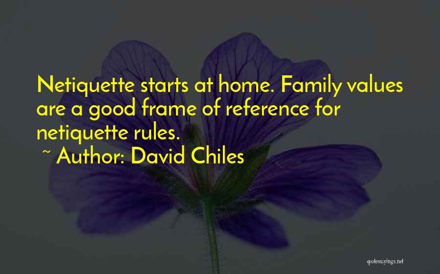 David Chiles Quotes: Netiquette Starts At Home. Family Values Are A Good Frame Of Reference For Netiquette Rules.