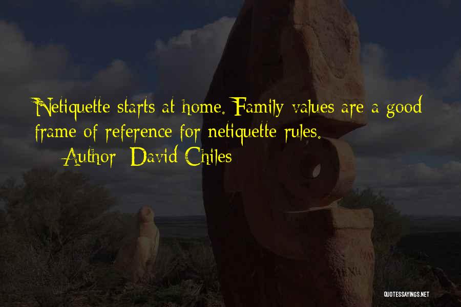 David Chiles Quotes: Netiquette Starts At Home. Family Values Are A Good Frame Of Reference For Netiquette Rules.