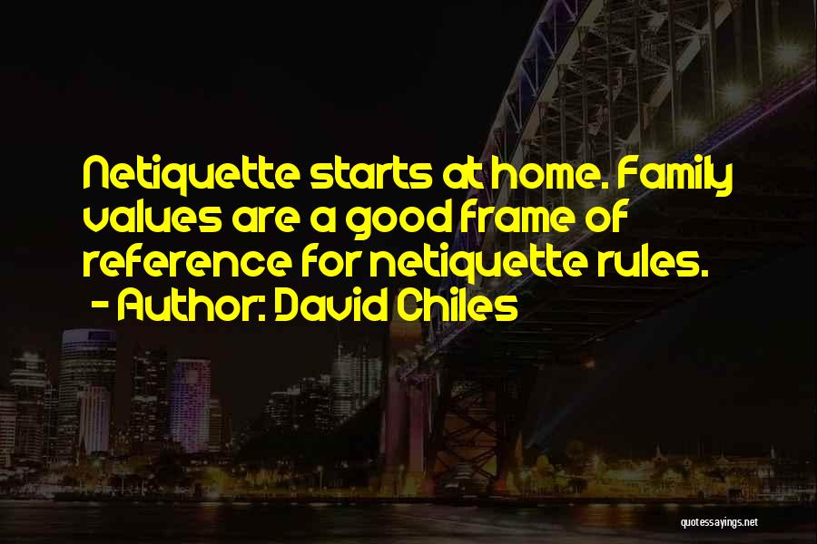 David Chiles Quotes: Netiquette Starts At Home. Family Values Are A Good Frame Of Reference For Netiquette Rules.