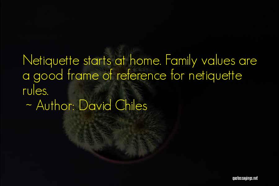 David Chiles Quotes: Netiquette Starts At Home. Family Values Are A Good Frame Of Reference For Netiquette Rules.