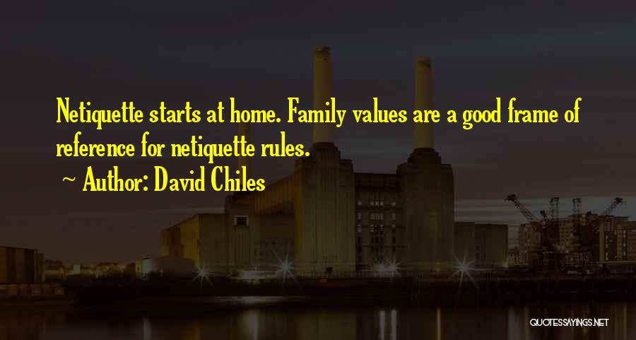 David Chiles Quotes: Netiquette Starts At Home. Family Values Are A Good Frame Of Reference For Netiquette Rules.