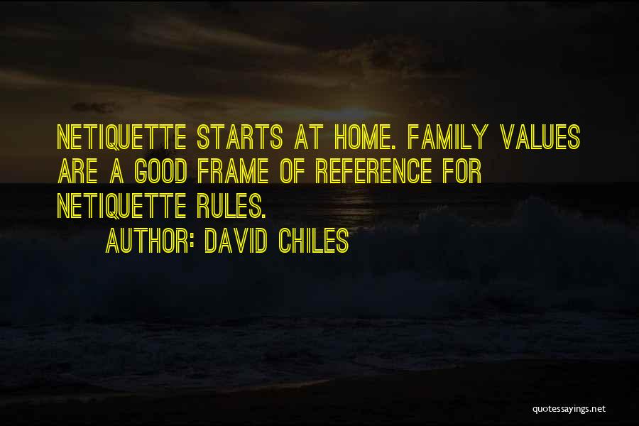 David Chiles Quotes: Netiquette Starts At Home. Family Values Are A Good Frame Of Reference For Netiquette Rules.