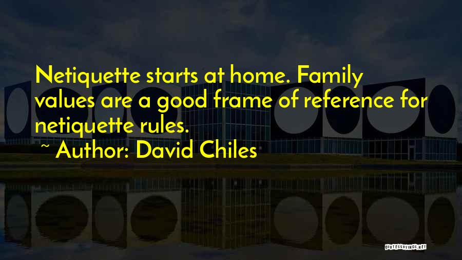 David Chiles Quotes: Netiquette Starts At Home. Family Values Are A Good Frame Of Reference For Netiquette Rules.