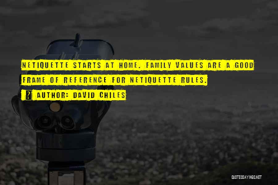 David Chiles Quotes: Netiquette Starts At Home. Family Values Are A Good Frame Of Reference For Netiquette Rules.