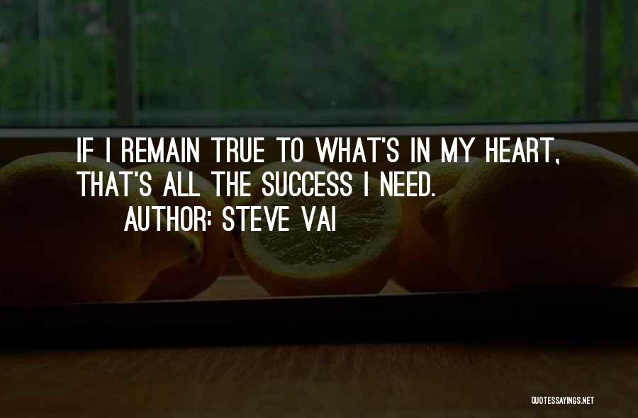 Steve Vai Quotes: If I Remain True To What's In My Heart, That's All The Success I Need.