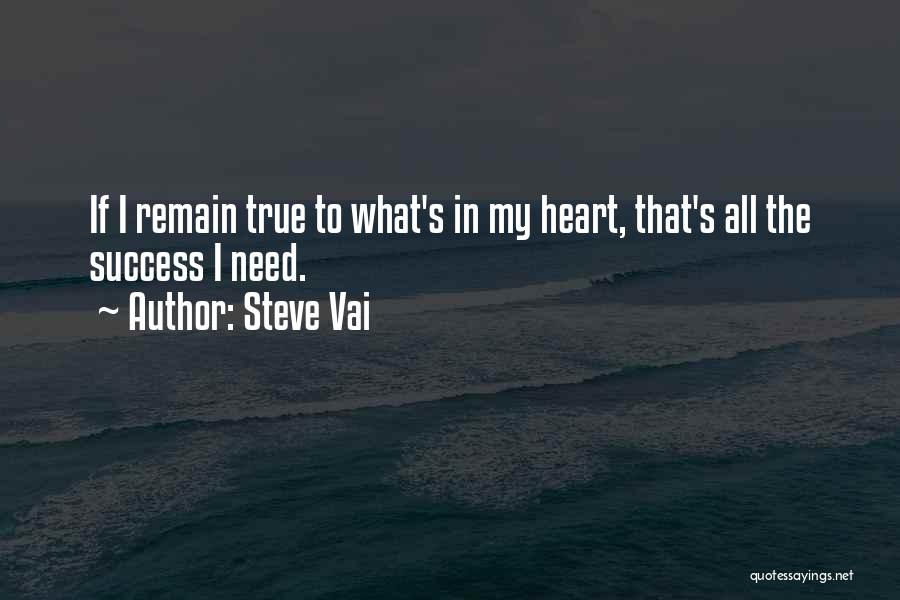 Steve Vai Quotes: If I Remain True To What's In My Heart, That's All The Success I Need.