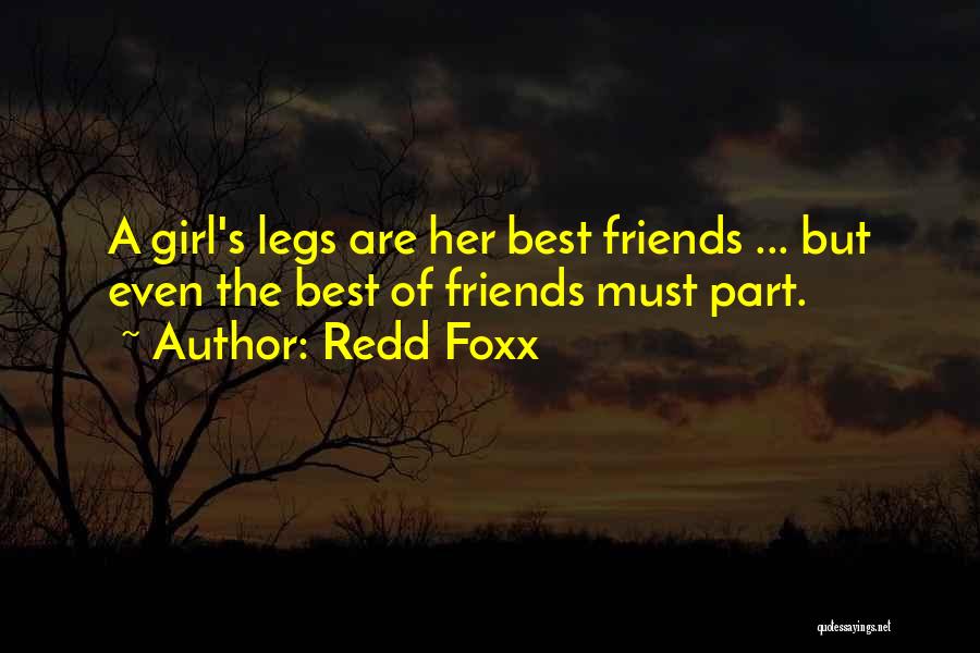 Redd Foxx Quotes: A Girl's Legs Are Her Best Friends ... But Even The Best Of Friends Must Part.