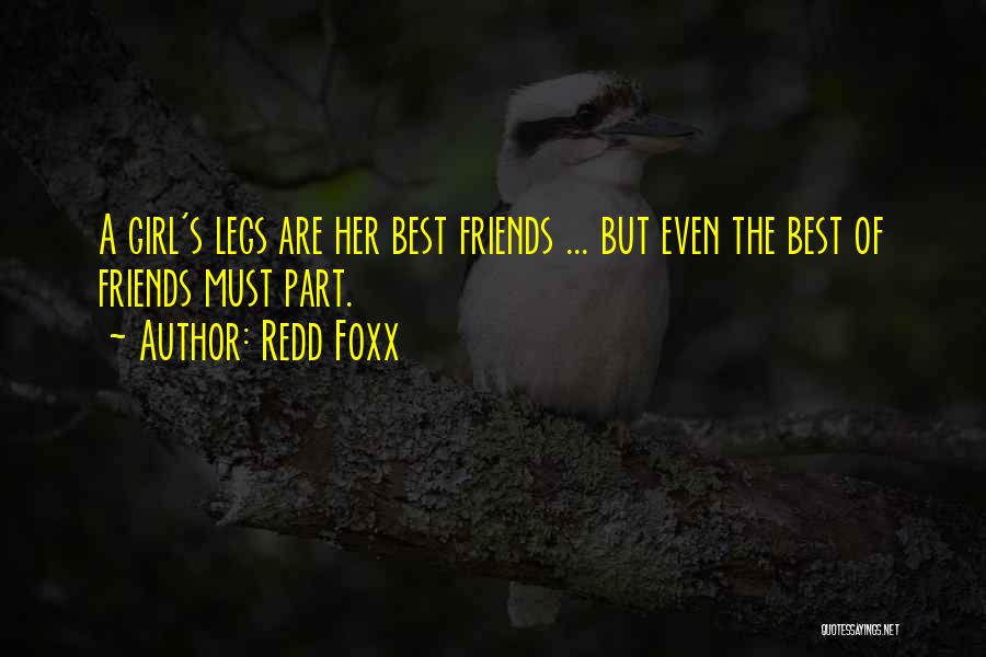 Redd Foxx Quotes: A Girl's Legs Are Her Best Friends ... But Even The Best Of Friends Must Part.