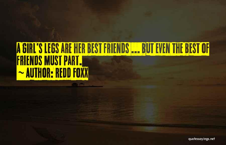 Redd Foxx Quotes: A Girl's Legs Are Her Best Friends ... But Even The Best Of Friends Must Part.