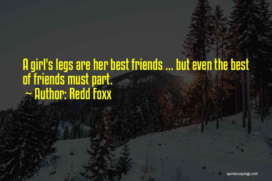 Redd Foxx Quotes: A Girl's Legs Are Her Best Friends ... But Even The Best Of Friends Must Part.