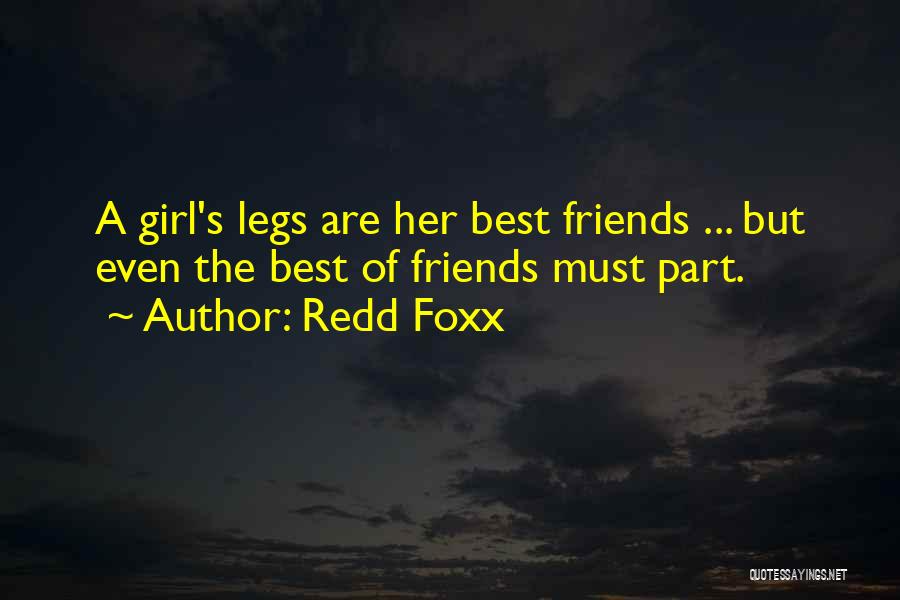 Redd Foxx Quotes: A Girl's Legs Are Her Best Friends ... But Even The Best Of Friends Must Part.
