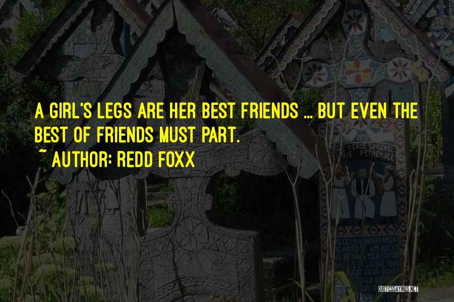 Redd Foxx Quotes: A Girl's Legs Are Her Best Friends ... But Even The Best Of Friends Must Part.