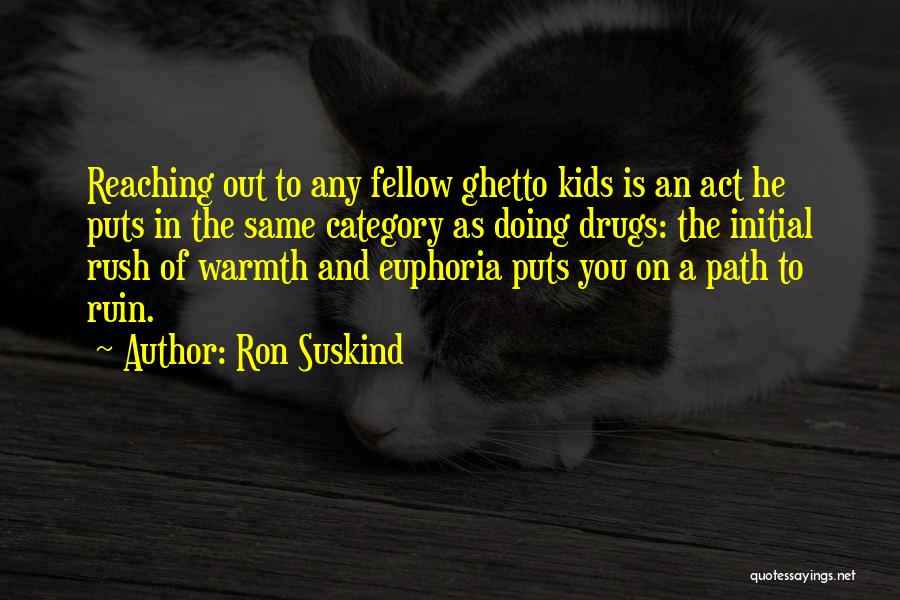 Ron Suskind Quotes: Reaching Out To Any Fellow Ghetto Kids Is An Act He Puts In The Same Category As Doing Drugs: The