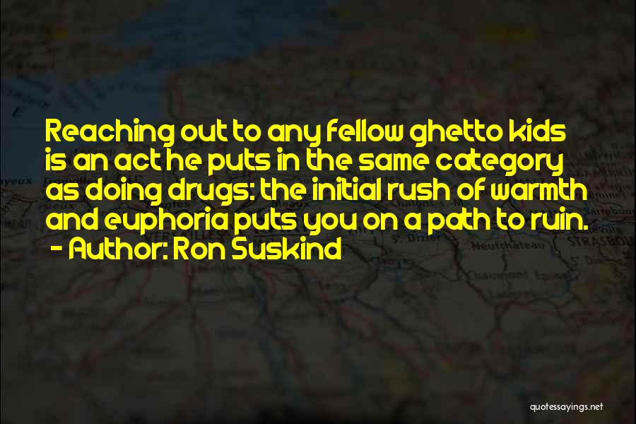 Ron Suskind Quotes: Reaching Out To Any Fellow Ghetto Kids Is An Act He Puts In The Same Category As Doing Drugs: The