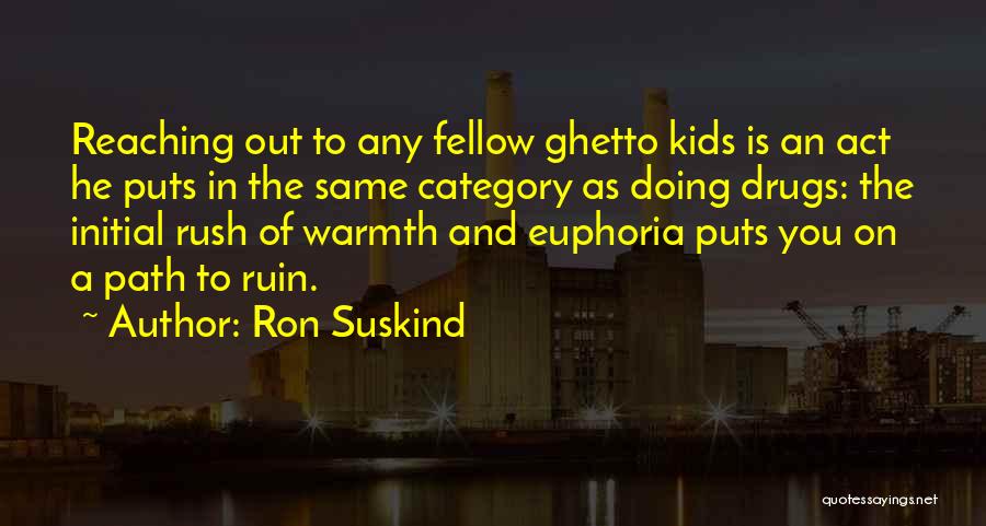 Ron Suskind Quotes: Reaching Out To Any Fellow Ghetto Kids Is An Act He Puts In The Same Category As Doing Drugs: The