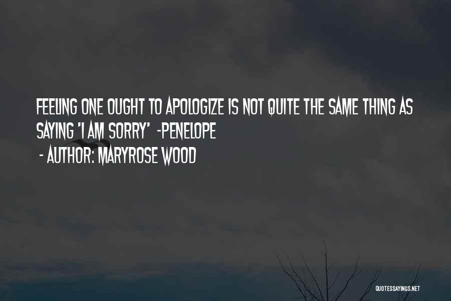 Maryrose Wood Quotes: Feeling One Ought To Apologize Is Not Quite The Same Thing As Saying 'i Am Sorry' -penelope