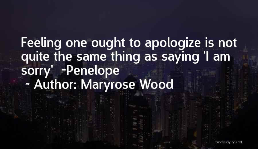 Maryrose Wood Quotes: Feeling One Ought To Apologize Is Not Quite The Same Thing As Saying 'i Am Sorry' -penelope