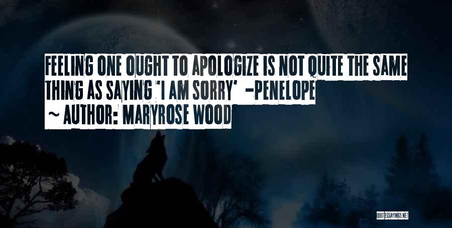 Maryrose Wood Quotes: Feeling One Ought To Apologize Is Not Quite The Same Thing As Saying 'i Am Sorry' -penelope