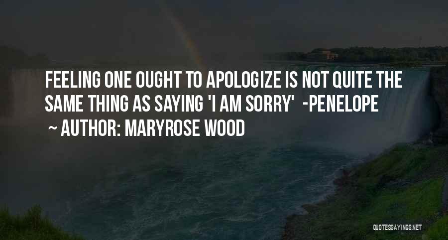 Maryrose Wood Quotes: Feeling One Ought To Apologize Is Not Quite The Same Thing As Saying 'i Am Sorry' -penelope