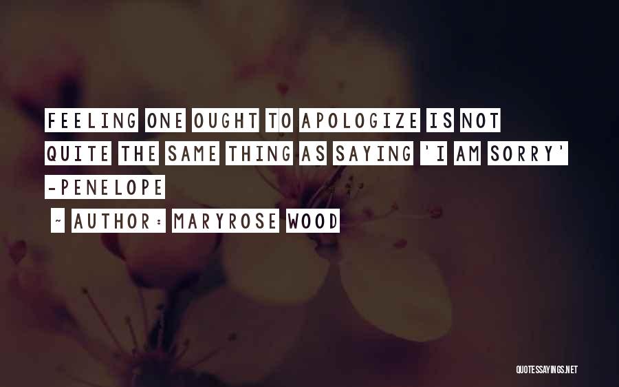 Maryrose Wood Quotes: Feeling One Ought To Apologize Is Not Quite The Same Thing As Saying 'i Am Sorry' -penelope