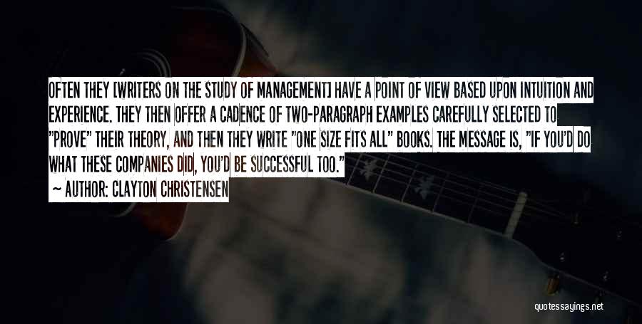 Clayton Christensen Quotes: Often They [writers On The Study Of Management] Have A Point Of View Based Upon Intuition And Experience. They Then