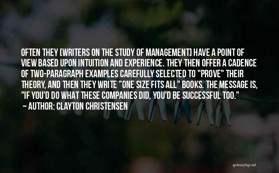 Clayton Christensen Quotes: Often They [writers On The Study Of Management] Have A Point Of View Based Upon Intuition And Experience. They Then