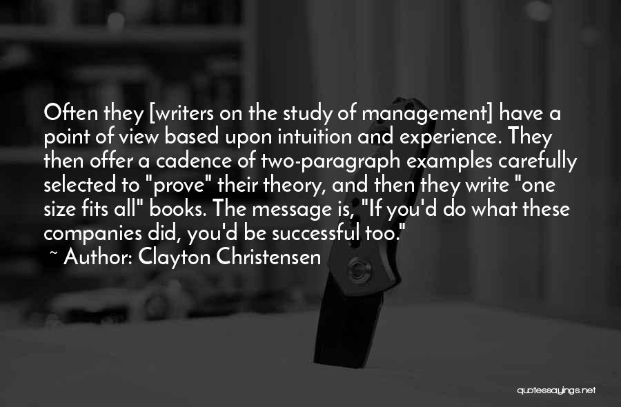 Clayton Christensen Quotes: Often They [writers On The Study Of Management] Have A Point Of View Based Upon Intuition And Experience. They Then