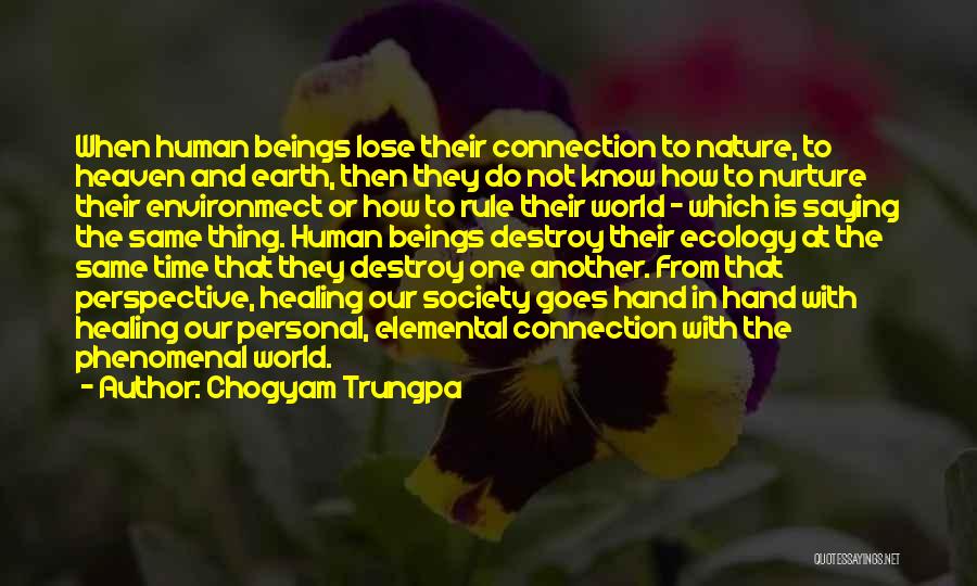 Chogyam Trungpa Quotes: When Human Beings Lose Their Connection To Nature, To Heaven And Earth, Then They Do Not Know How To Nurture