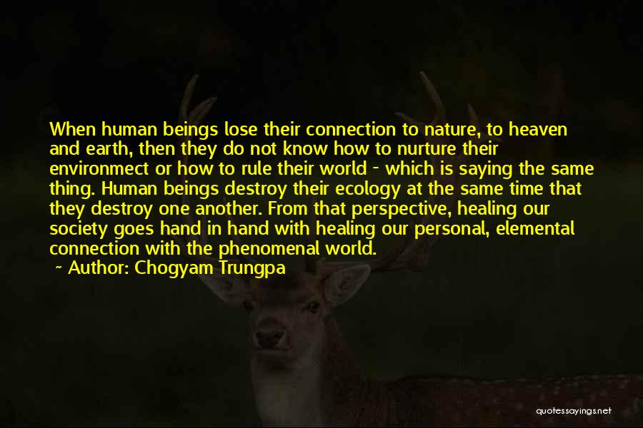 Chogyam Trungpa Quotes: When Human Beings Lose Their Connection To Nature, To Heaven And Earth, Then They Do Not Know How To Nurture