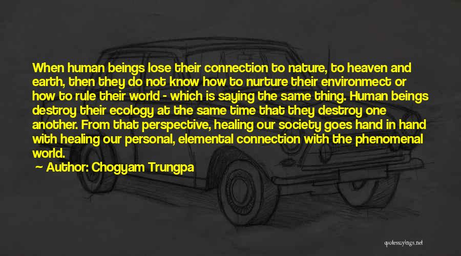 Chogyam Trungpa Quotes: When Human Beings Lose Their Connection To Nature, To Heaven And Earth, Then They Do Not Know How To Nurture