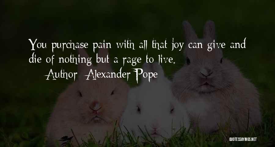 Alexander Pope Quotes: You Purchase Pain With All That Joy Can Give And Die Of Nothing But A Rage To Live.