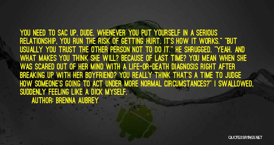 Brenna Aubrey Quotes: You Need To Sac Up, Dude. Whenever You Put Yourself In A Serious Relationship, You Run The Risk Of Getting