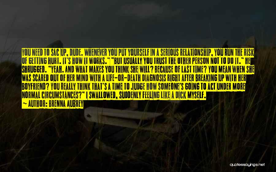 Brenna Aubrey Quotes: You Need To Sac Up, Dude. Whenever You Put Yourself In A Serious Relationship, You Run The Risk Of Getting