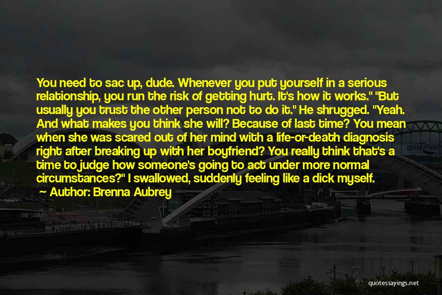 Brenna Aubrey Quotes: You Need To Sac Up, Dude. Whenever You Put Yourself In A Serious Relationship, You Run The Risk Of Getting