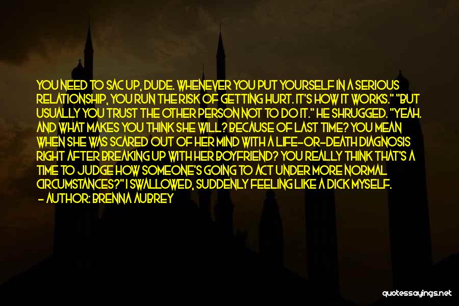 Brenna Aubrey Quotes: You Need To Sac Up, Dude. Whenever You Put Yourself In A Serious Relationship, You Run The Risk Of Getting