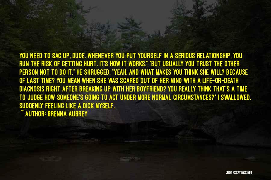 Brenna Aubrey Quotes: You Need To Sac Up, Dude. Whenever You Put Yourself In A Serious Relationship, You Run The Risk Of Getting