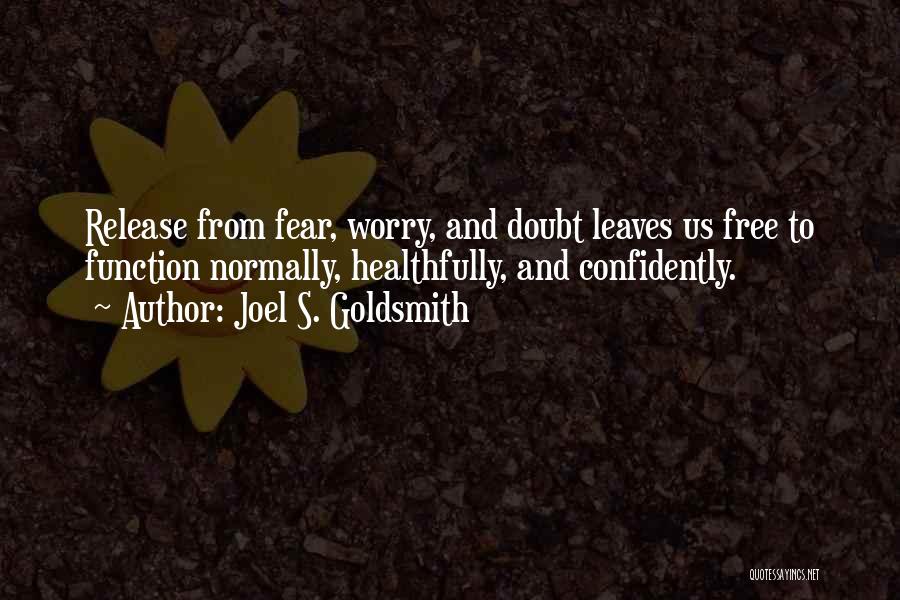 Joel S. Goldsmith Quotes: Release From Fear, Worry, And Doubt Leaves Us Free To Function Normally, Healthfully, And Confidently.