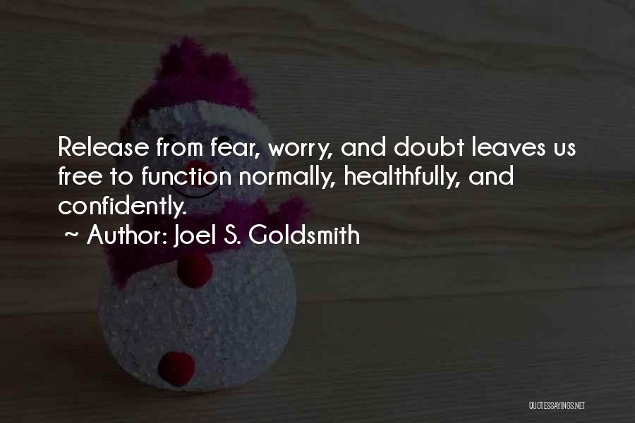 Joel S. Goldsmith Quotes: Release From Fear, Worry, And Doubt Leaves Us Free To Function Normally, Healthfully, And Confidently.