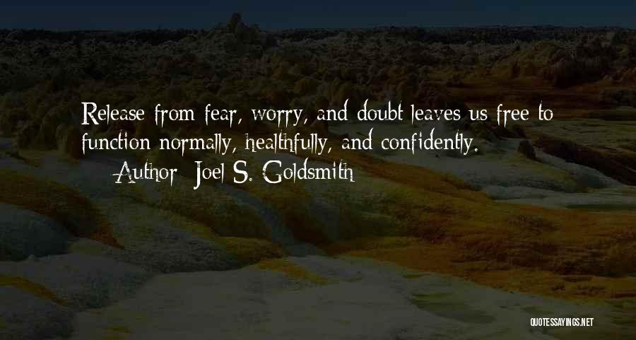 Joel S. Goldsmith Quotes: Release From Fear, Worry, And Doubt Leaves Us Free To Function Normally, Healthfully, And Confidently.